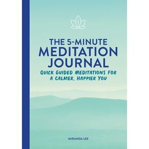 The 5-Minute Meditation Journal: Quick Guided Meditations for a Calmer, Happier